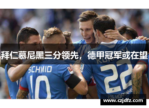 拜仁慕尼黑三分领先，德甲冠军或在望