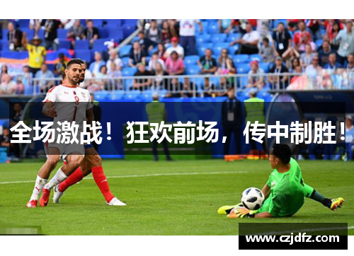 全场激战！狂欢前场，传中制胜！