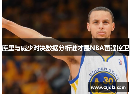 库里与威少对决数据分析谁才是NBA更强控卫