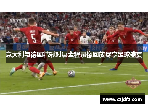意大利与德国精彩对决全程录像回放尽享足球盛宴