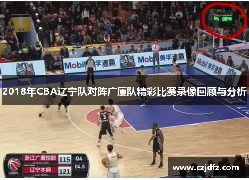 2018年CBA辽宁队对阵广厦队精彩比赛录像回顾与分析